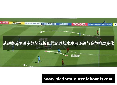 从联赛阵型演变趋势解析现代足球战术发展逻辑与竞争格局变化