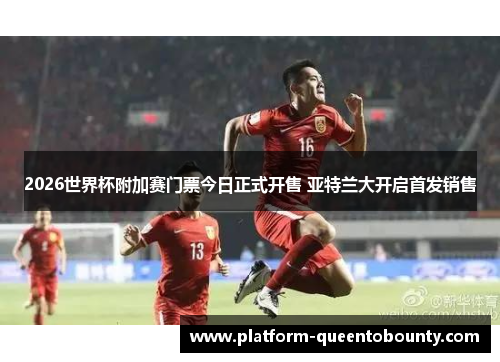 2026世界杯附加赛门票今日正式开售 亚特兰大开启首发销售