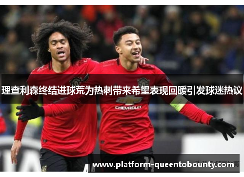 理查利森终结进球荒为热刺带来希望表现回暖引发球迷热议