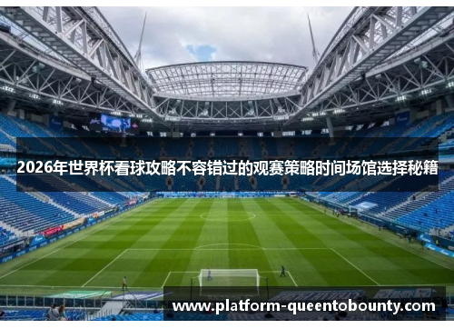 2026年世界杯看球攻略不容错过的观赛策略时间场馆选择秘籍