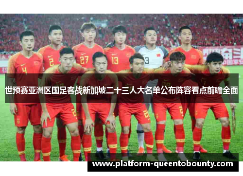 世预赛亚洲区国足客战新加坡二十三人大名单公布阵容看点前瞻全面 世预赛亚洲区国足客战新加坡二十三人大名单公布阵容看点前瞻全面